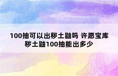 100抽可以出秽土鼬吗 许愿宝库秽土鼬100抽能出多少